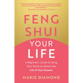 Feng Shui Your Life: A Beginner's Guide to Using Your Home to Attract the Life of Your Dreams - Paperback