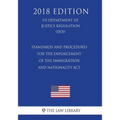 Standards and Procedures for the Enforcement of the Immigration and Nationality Act (US Department of Justice Regulation) (DOJ) (2018 Edition) - Paperback