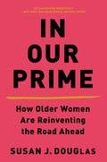 In Our Prime: How Older Women Are Reinventing the Road Ahead - Paperback