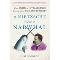 If Nietzsche Were a Narwhal: What Animal Intelligence Reveals about Human Stupidity - Paperback