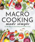 Macro Cooking Made Simple: 50+ Recipes for Clean Eating and Healthy Living - Hardcover