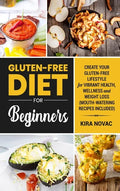 Gluten-Free Diet for Beginners: Create Your Gluten-Free Lifestyle for Vibrant Health, Wellness and Weight Loss - Hardcover