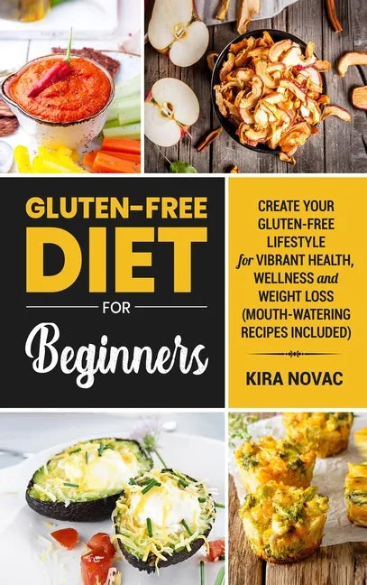 Gluten-Free Diet for Beginners: Create Your Gluten-Free Lifestyle for Vibrant Health, Wellness and Weight Loss - Hardcover