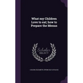 What my Children Love to eat; how to Prepare the Menus - Hardcover
