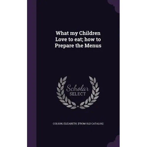 What my Children Love to eat; how to Prepare the Menus - Hardcover