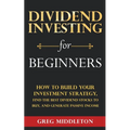 Dividend Investing for Beginners: How to Build Your Investment Strategy, Find the Best Dividend Stocks to Buy, and Generate Passive Income - Paperback