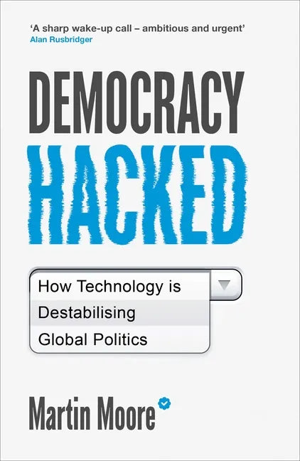 Democracy Hacked: How Technology Is Destabilising Global Politics - Paperback