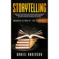 Storytelling: Manipulation of the Audience - How to Learn to Skyrocket Your Personal Brand and Online Business Using the Power of So - Paperback