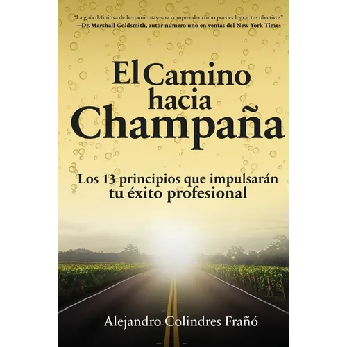 El camino hacia Champaña: Los 13 principios que impulsarán tu éxito profesional - Paperback