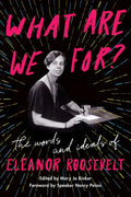 What Are We For?: The Words and Ideals of Eleanor Roosevelt - Paperback