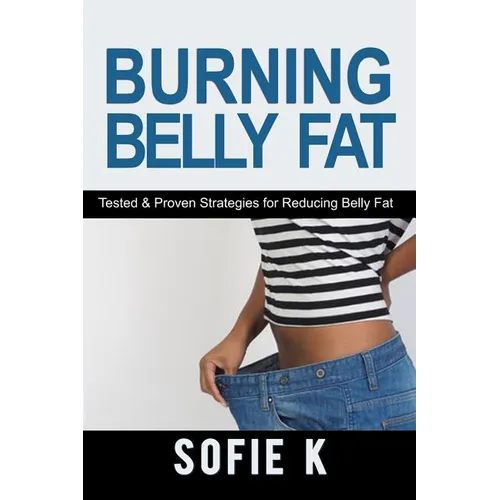 Burning Belly Fat: Tested & Proven Strategies for Reducing Belly Fat - Paperback