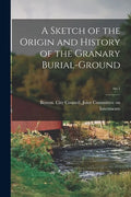 A Sketch of the Origin and History of the Granary Burial-ground; no.1 - Paperback