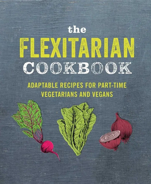 The Flexitarian Cookbook: Adaptable Recipes for Part-Time Vegetarians and Vegans - Hardcover