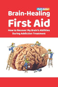 Brain-Healing First Aid: How to Recover My Brain's Abilities During Addiction Treatment (Full-Color Edition) - Paperback