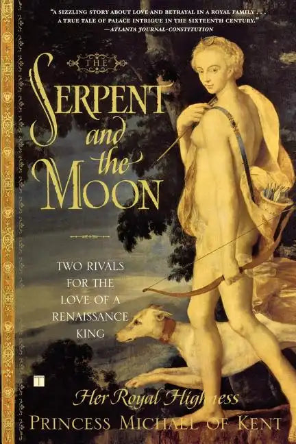 The Serpent and the Moon: Two Rivals for the Love of a Renaissance King - Paperback