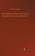 The Children's Library of Work and Play. Mechanics, Indoors and Out - Hardcover