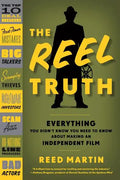 The Reel Truth: Everything You Didn't Know You Need to Know about Making an Independent Film - Paperback