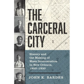 The Carceral City: Slavery and the Making of Mass Incarceration in New Orleans, 1803-1930 - Hardcover