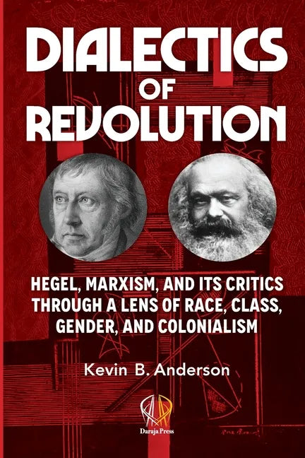 Dialectics of Revolution: Hegel, Marxism, and Its Critics Through a Lens of Race, Class, Gender, and Colonialism - Paperback