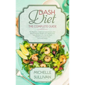DASH Diet The Complete Guide: For Beginners, It Reduces Hypertension And Blood Pressure, Weight Loss, Healthy And Tasty Recipes, Low-Calorie Meals, - Paperback