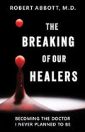 The Breaking of Our Healers: Becoming the Doctor I Never Planned to Be - Paperback