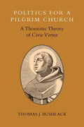 Politics for a Pilgrim Church: A Thomistic Theory of Civic Virtue - Paperback