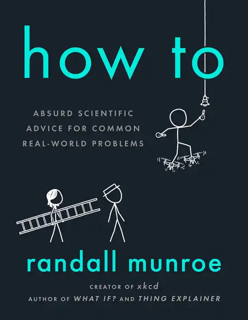 How to: Absurd Scientific Advice for Common Real-World Problems - Hardcover