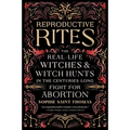Reproductive Rites: The Real-Life Witches and Witch Hunts in the Centuries-Long Fight for Abortion - Paperback