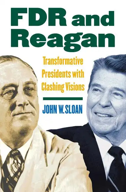 FDR and Reagan: Transformative Presidents with Clashing Visions - Hardcover
