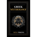 Greek Mythology: The Myths of Ancient Greece from the Origin of the Cosmos and the Appearance of the Titans to the Time of Gods and Men - Hardcover
