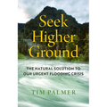 Seek Higher Ground: The Natural Solution to Our Urgent Flooding Crisis - Hardcover