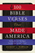 100 Bible Verses That Made America: Defining Moments That Shaped Our Enduring Foundation of Faith - Paperback