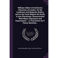 William Gilbert of Colchester, Physician of London. On the Loadstone and Magnetic Bodies, and on the Great Magnet the Earth. A new Physiology, Demonst - Paperback