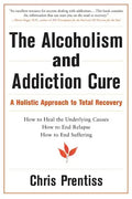 The Alcoholism and Addiction Cure: A Holistic Approach to Total Recovery - Paperback
