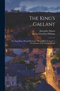 The King's Gallant; or, King Henry III and His Court ("Henri III Et Sa Cour") a Novelization of the Famous Drama - Paperback