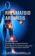 Rheumatoid Arthritis: The Best Remedy Guide for Rheumatoid Arthritis (A Guide to the Natural Approach Against Rheumatoid Arthritis) - Paperback