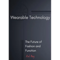 Wearable Technology: The Future of Fashion and Function - Paperback