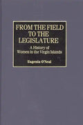 From the Field to the Legislature: A History of Women in the Virgin Islands - Hardcover