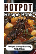 Hotpot Recipe Book: Recipes Simply Bursting With Flavor: Foods Of Hotpot Cooking - Paperback