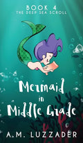 A Mermaid in Middle Grade Book 4: The Deep Sea Scroll - Hardcover
