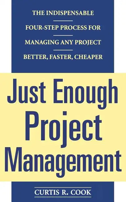 Just Enough Project Management: The Indispensable Four-Step Process for Managing Any Project, Better, Faster, Cheaper - Paperback