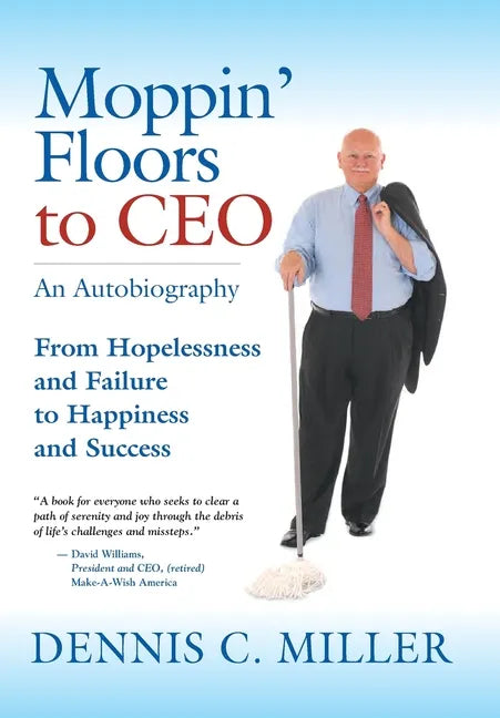 Moppin' Floors to CEO: From Hopelessness and Failure to Happiness and Success - Hardcover