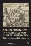 Spanish Romance in the Battle for Global Supremacy: Tudor and Stuart Black Legends - Paperback