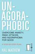 Un-Agoraphobic: Overcome Anxiety, Panic Attacks, and Agoraphobia for Good (Retrain Your Brain to Overcome Phobias) - Paperback