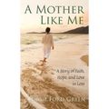 A Mother Like Me - A Story of Faith, Hope, and Love in Loss - Hardcover