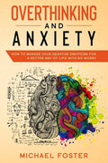 Overthinking and Anxiety: How To Manage Your Negative Emotions For a Better Way Of Life With No Worry - Paperback