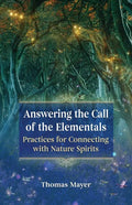 Answering the Call of the Elementals: Practices for Connecting with Nature Spirits - Paperback