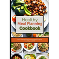 Healthy Meal Planning Cookbook: Get the nutrients you need to stay healthy and fit. - Paperback