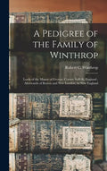 A Pedigree of the Family of Winthrop: Lords of the Manor of Groton, County Suffolk, England; Afterwards of Boston and New London, in New England - Hardcover