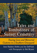 Tales and Tombstones of Sunset Cemetery: Tracing Lives and Memorial Customs in a Southern Graveyard - Paperback